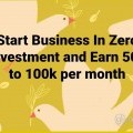 Start Business In Zero Investment and Earn 50k to 100k per month